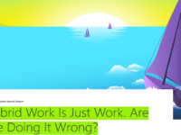 Hybrid Work is Just Work. Are We Doing it Wrong?